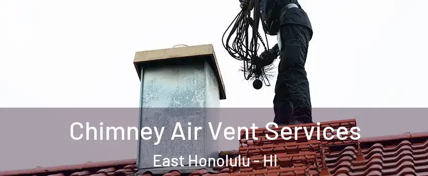  Chimney Air Vent Services East Honolulu - HI
