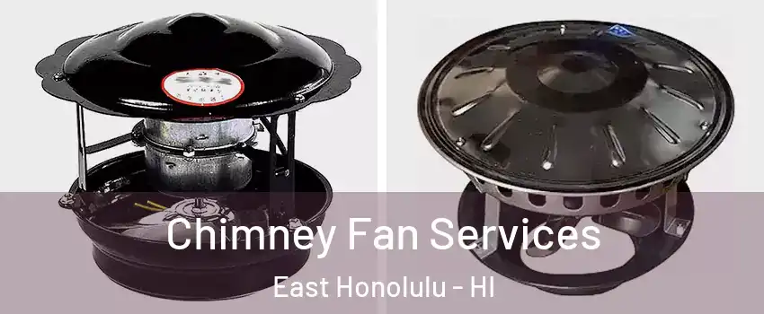  Chimney Fan Services East Honolulu - HI