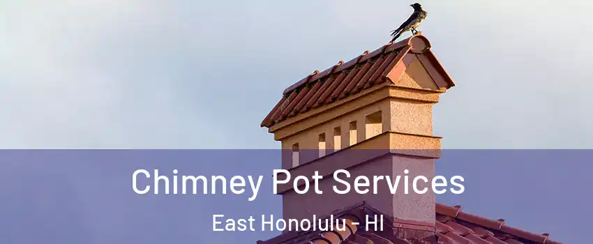  Chimney Pot Services East Honolulu - HI