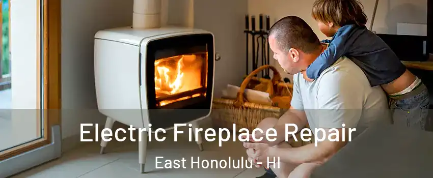  Electric Fireplace Repair East Honolulu - HI