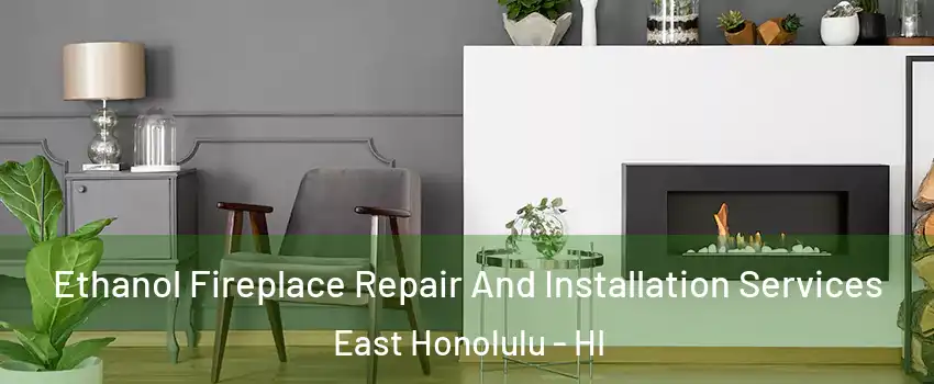  Ethanol Fireplace Repair And Installation Services East Honolulu - HI