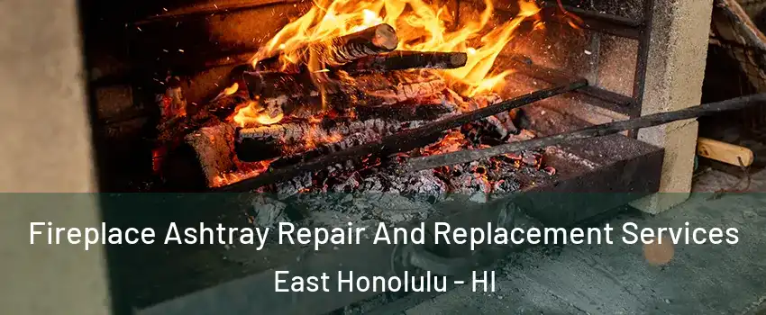  Fireplace Ashtray Repair And Replacement Services East Honolulu - HI
