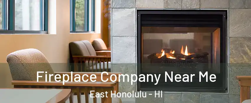  Fireplace Company Near Me East Honolulu - HI