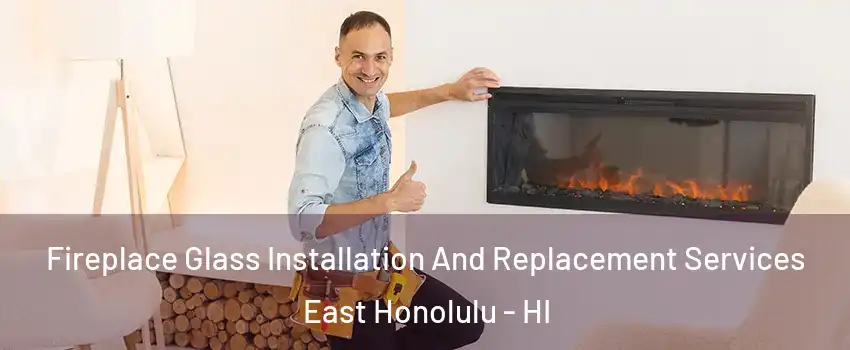  Fireplace Glass Installation And Replacement Services East Honolulu - HI