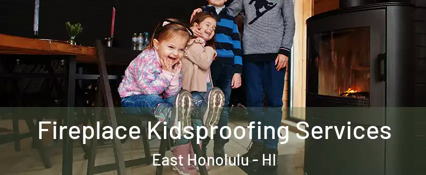  Fireplace Kidsproofing Services East Honolulu - HI