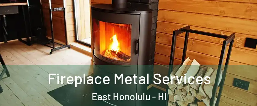 Fireplace Metal Services East Honolulu - HI