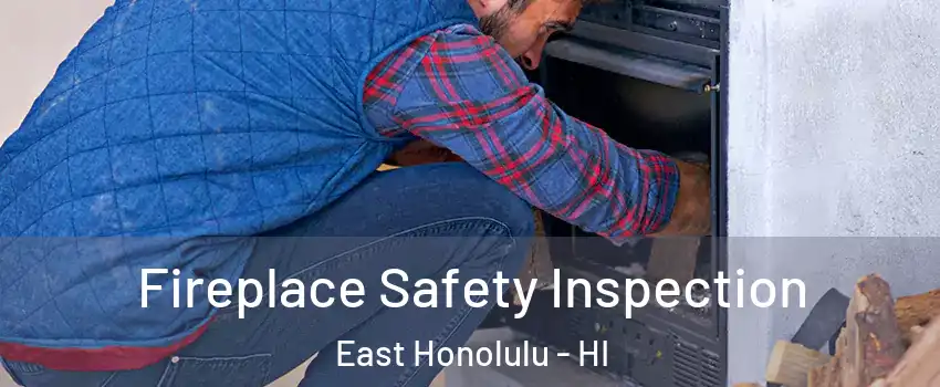 Fireplace Safety Inspection East Honolulu - HI