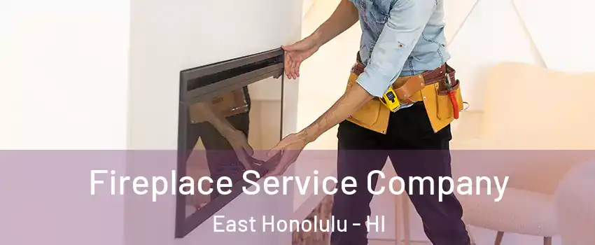  Fireplace Service Company East Honolulu - HI