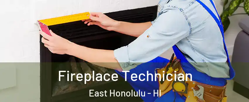  Fireplace Technician East Honolulu - HI