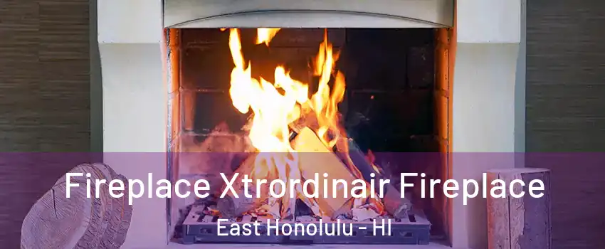  Fireplace Xtrordinair Fireplace East Honolulu - HI