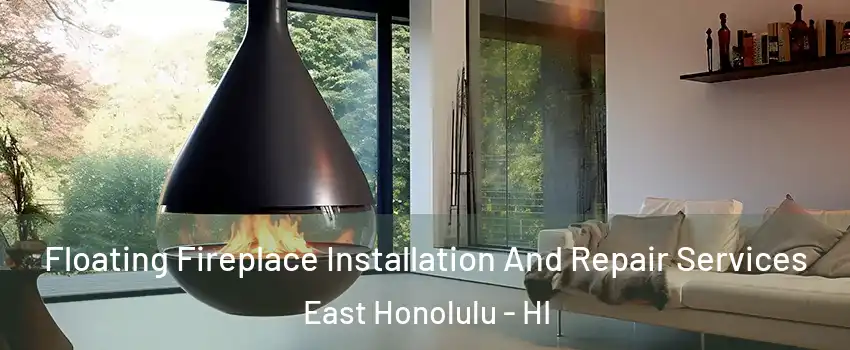  Floating Fireplace Installation And Repair Services East Honolulu - HI