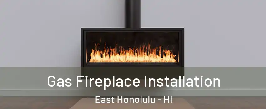  Gas Fireplace Installation East Honolulu - HI