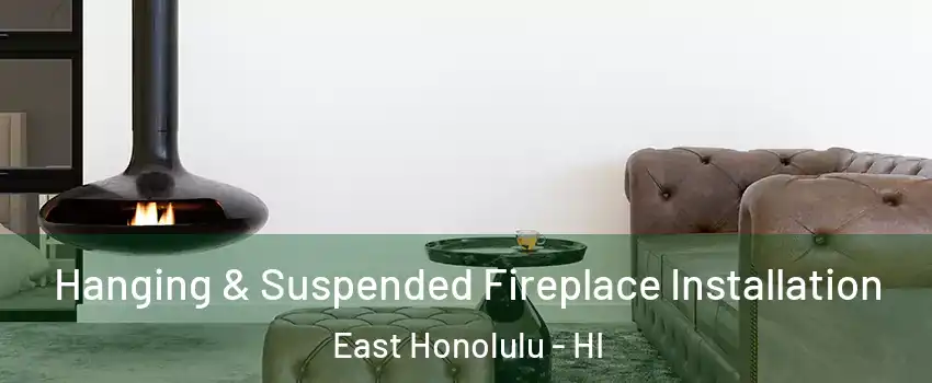  Hanging & Suspended Fireplace Installation East Honolulu - HI