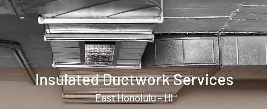  Insulated Ductwork Services East Honolulu - HI