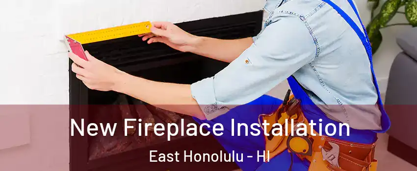  New Fireplace Installation East Honolulu - HI