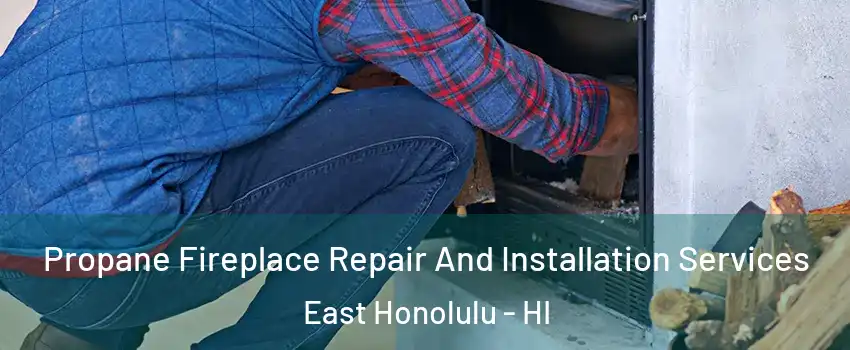  Propane Fireplace Repair And Installation Services East Honolulu - HI