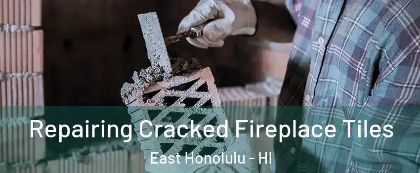  Repairing Cracked Fireplace Tiles East Honolulu - HI